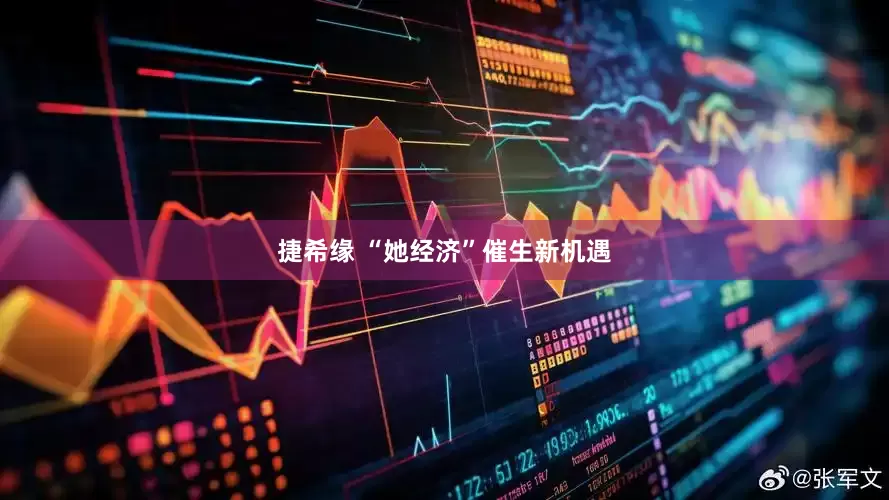 捷希缘 “她经济”催生新机遇