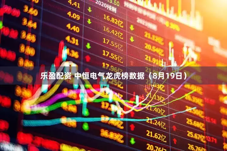 乐盈配资 中恒电气龙虎榜数据（8月19日）