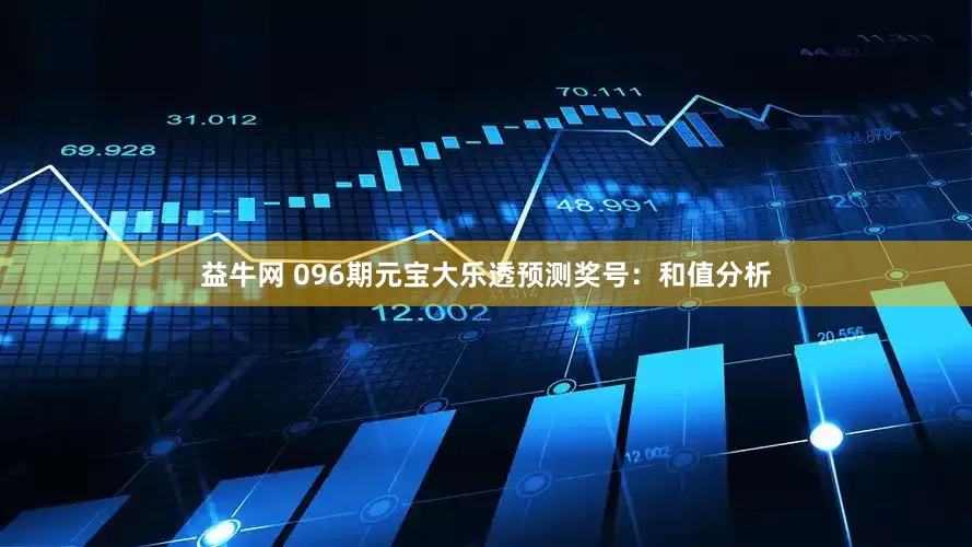 益牛网 096期元宝大乐透预测奖号：和值分析